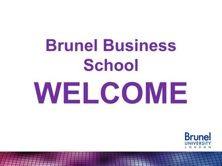 Brunel Business School WELCOME. We’ve had a really good year!