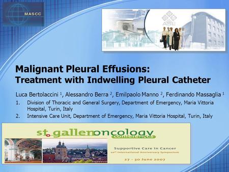 Malignant Pleural Effusions: Treatment with Indwelling Pleural Catheter Luca Bertolaccini 1, Alessandro Berra 2, Emilpaolo Manno 2, Ferdinando Massaglia.