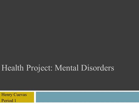 Health Project: Mental Disorders Henry Cuevas Period 1.