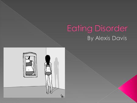  Eating disorder is when a person eats, or refuses to eat, in order to satisfy a psychic need and not a physical need.  The person doesn't listen.