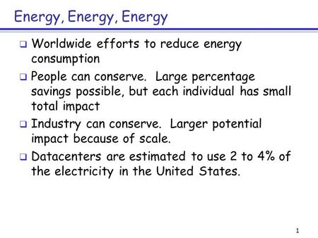 Energy, Energy, Energy  Worldwide efforts to reduce energy consumption  People can conserve. Large percentage savings possible, but each individual has.