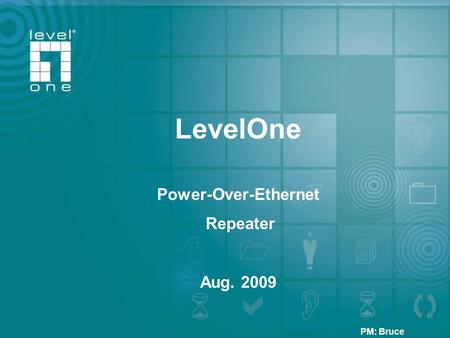 Company Profile LevelOne Power-Over-Ethernet Repeater Aug. 2009 PM: Bruce.