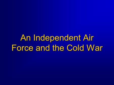 An Independent Air Force and the Cold War. 2 Introduction On September 18, 1947 the National Security Act of 1947 was enacted, designating the former.