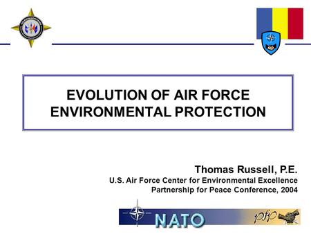 EVOLUTION OF AIR FORCE ENVIRONMENTAL PROTECTION Thomas Russell, P.E. U.S. Air Force Center for Environmental Excellence Partnership for Peace Conference,