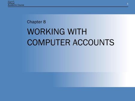 11 WORKING WITH COMPUTER ACCOUNTS Chapter 8. Chapter 8: WORKING WITH COMPUTER ACCOUNTS2 CHAPTER OVERVIEW Describe the process of adding a computer to.