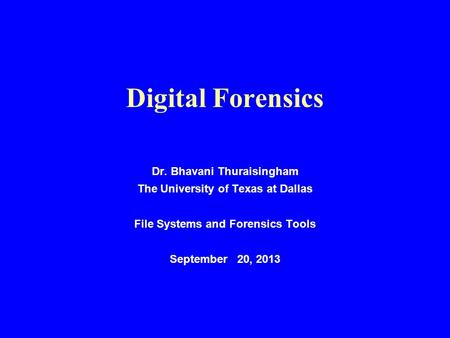 Digital Forensics Dr. Bhavani Thuraisingham The University of Texas at Dallas File Systems and Forensics Tools September 20, 2013.