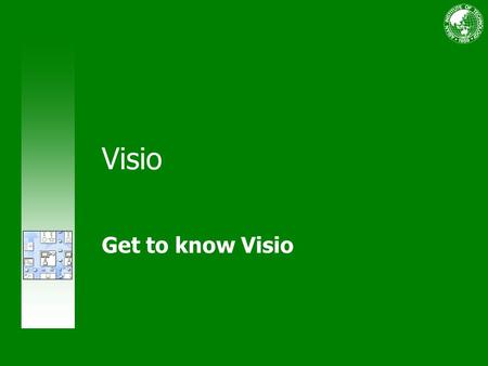 Visio Get to know Visio. Course contents Overview: Communicate in a visual way Lesson 1: What Visio can do for you Lesson 2: Make your first diagram Lesson.