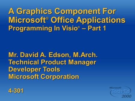 A Graphics Component For Microsoft ® Office Applications Programming In Visio ® – Part 1 Mr. David A. Edson, M.Arch. Technical Product Manager Developer.