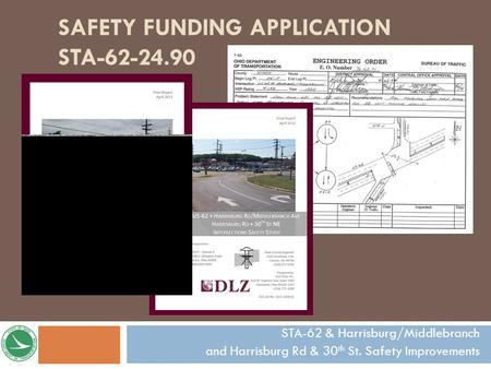 SAFETY FUNDING APPLICATION STA-62-24.90 STA-62 & Harrisburg/Middlebranch and Harrisburg Rd & 30 th St. Safety Improvements.