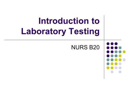 Introduction to Laboratory Testing NURS B20. The Nurse’s Role in Diagnostic Testing Nursing responsibilities extend to all 3 phases of the testing process-