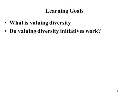 1 What is valuing diversity Do valuing diversity initiatives work? Learning Goals.