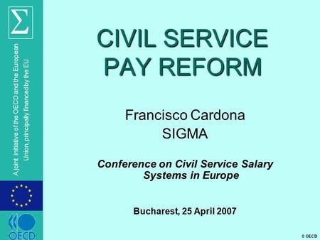 © OECD A joint initiative of the OECD and the European Union, principally financed by the EU CIVIL SERVICE PAY REFORM Francisco Cardona SIGMA Conference.