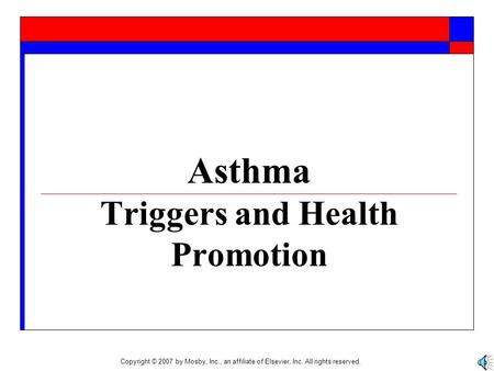 Asthma Triggers and Health Promotion Copyright © 2007 by Mosby, Inc., an affiliate of Elsevier, Inc. All rights reserved.