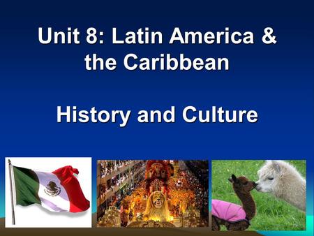 Unit 8: Latin America & the Caribbean History and Culture