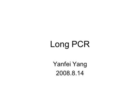 Long PCR Yanfei Yang 2008.8.14. Compromise of longer PCR (>3,4kb) Nonspecific primer annealing Suboptimal cycling conditions Secondary structures in the.