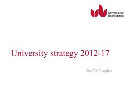 University strategy 2012-17 Jan 2012 update. Our core strategies.