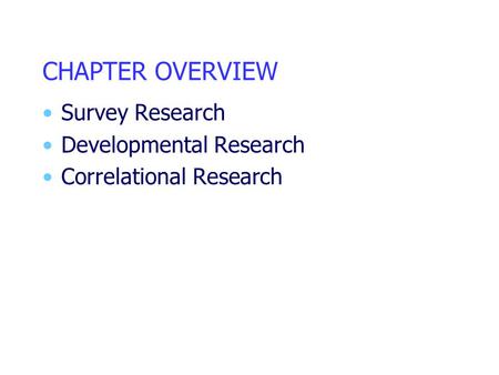 CHAPTER OVERVIEW Survey Research Developmental Research Correlational Research.