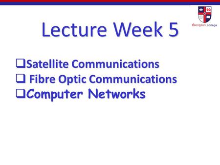 Lecture Week 5 Satellite Communications Fibre Optic Communications