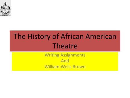 The History of African American Theatre Writing Assignments And William Wells Brown.
