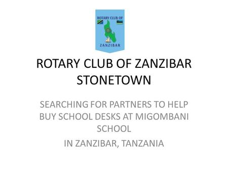 ROTARY CLUB OF ZANZIBAR STONETOWN SEARCHING FOR PARTNERS TO HELP BUY SCHOOL DESKS AT MIGOMBANI SCHOOL IN ZANZIBAR, TANZANIA.