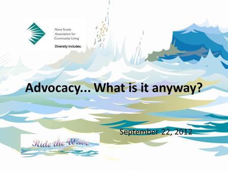 Advocacy... What is it anyway? September 22, 2012.