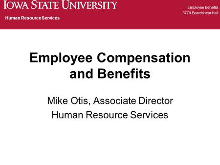 Employee Compensation and Benefits Mike Otis, Associate Director Human Resource Services Employee Benefits 3770 Beardshear Hall Human Resource Services.