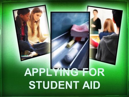 APPLYING FOR STUDENT AID. 7 Simple Steps: Step 1Apply Online or By Paper Step 2Submit Your Necessary Documentation Step 3Your Loan Document is Printed.