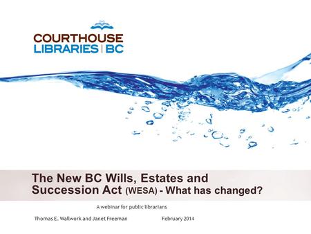 October 6, 2011 The New BC Wills, Estates and Succession Act (WESA) - What has changed? Thomas E. Wallwork and Janet Freeman February 2014 A webinar for.