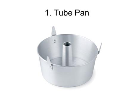 1. Tube Pan. 2. Loaf Pan 3. Round Pan 4. Custard Cups.