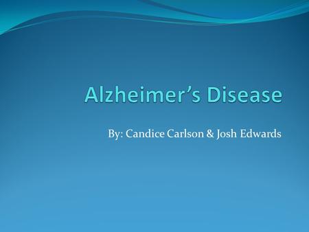 By: Candice Carlson & Josh Edwards. What is Alzheimer’s? Alzheimer’s is a type of dementia Problems with memory, thinking, and behavior. Symptoms develop.