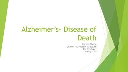 Alzheimer’s- Disease of Death Corlisa Dixson Chem 4700-Protein Structure Dr. Kirberger Spring 2015.