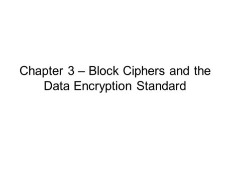 Chapter 3 – Block Ciphers and the Data Encryption Standard