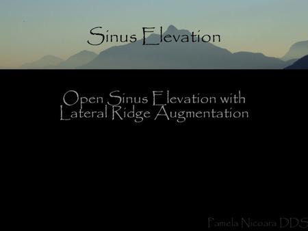 Pamela Nicoara DDS Sinus Elevation Open Sinus Elevation with Lateral Ridge Augmentation.