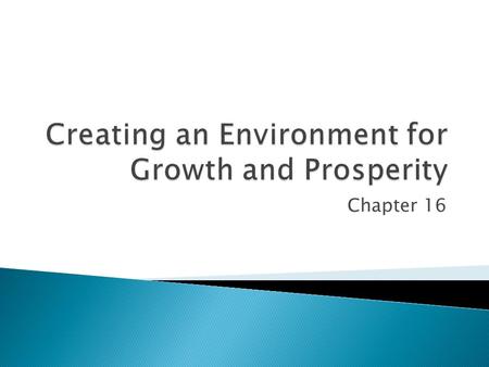 Chapter 16.  Identify the general sources of economic growth.  Identify specific institutional factors that promote economic growth.  Comprehend why.