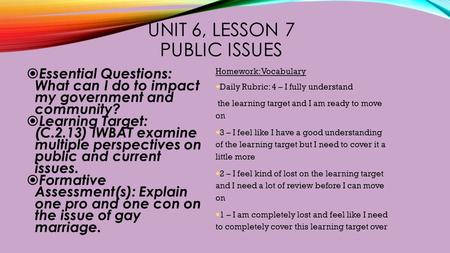UNIT 6, LESSON 7 PUBLIC ISSUES  Essential Questions: What can I do to impact my government and community?  Learning Target: (C.2.13) IWBAT examine multiple.
