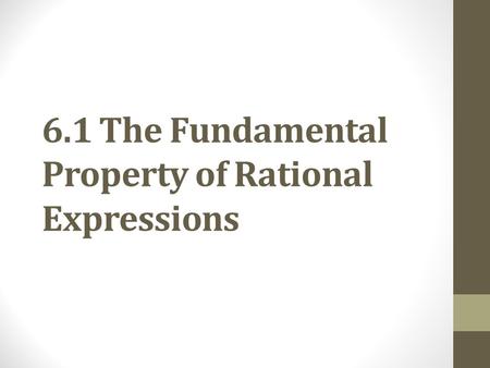 6.1 The Fundamental Property of Rational Expressions.