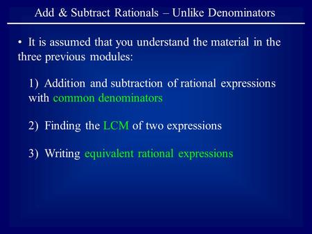Add & Subtract Rationals – Unlike Denominators It is assumed that you understand the material in the three previous modules: 1) Addition and subtraction.