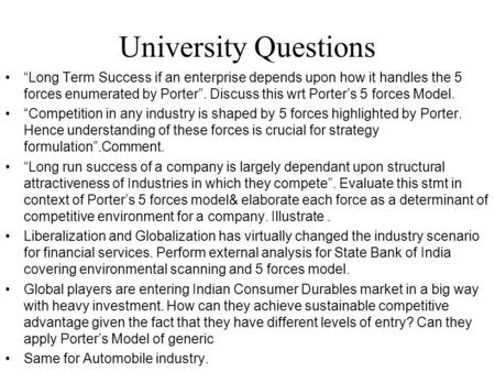 University Questions “Long Term Success if an enterprise depends upon how it handles the 5 forces enumerated by Porter”. Discuss this wrt Porter’s 5 forces.
