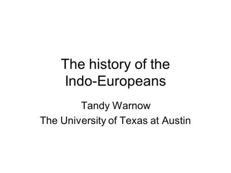 The history of the Indo-Europeans Tandy Warnow The University of Texas at Austin.