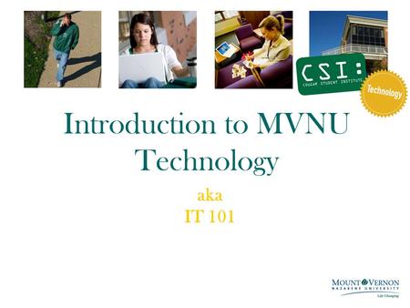 Introduction to MVNU Technology aka IT 101. Welcome to IT 101! Our plan is to introduce you to a few basic technology items. We designed this to be short.