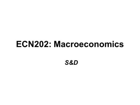 ECN202: Macroeconomics S&D. Supply & Demand Think of how important markets are in your life? Stories about them fill the news, as you can see in some.