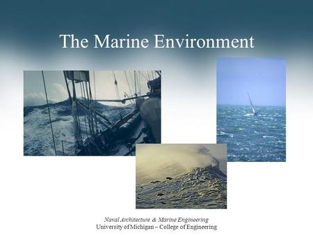 Naval Architecture & Marine Engineering University of Michigan – College of Engineering The Marine Environment.