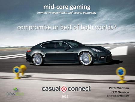 Mid-core gaming immersive experience and casual gameplay compromise or best of both worlds? 2012 Peter Warman CEO Newzoo