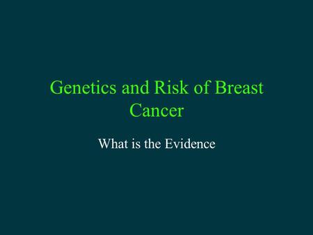 Genetics and Risk of Breast Cancer What is the Evidence.