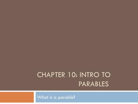 CHAPTER 10: INTRO TO PARABLES What is a parable?.