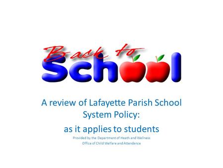 A review of Lafayette Parish School System Policy: as it applies to students Provided by the Department of Heath and Wellness Office of Child Welfare and.