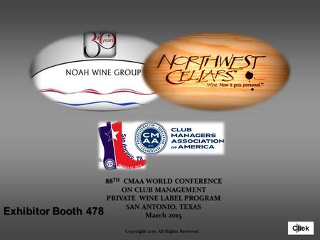 Click 88 TH CMAA WORLD CONFERENCE ON CLUB MANAGEMENT PRIVATE WINE LABEL PROGRAM SAN ANTONIO, TEXAS March 2015 Copyright 2015. All Rights Reserved Exhibitor.