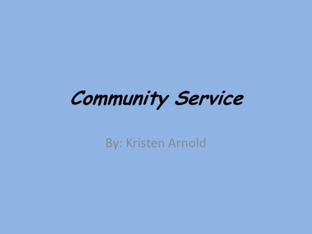 Community Service By: Kristen Arnold. What is Service Learning? Service Learning is a way of teaching by doing extra activities in the community and combining.