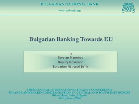 BULGARIAN NATIONAL BANK www.bnbank.org BULGARIAN NATIONAL BANK www.bnbank.org THIRD ANNUAL INTERNATIONAL FINANCE CONFERENCE FINANCE AND BANKING MODERNISATION.