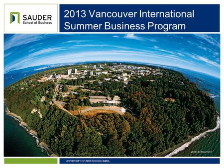 UNIVERSITY OF BRITISH COLUMBIA 2013 Vancouver International Summer Business Program.